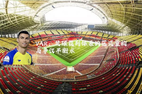 VAR：足球裁判体系的范式重构与争议平衡术