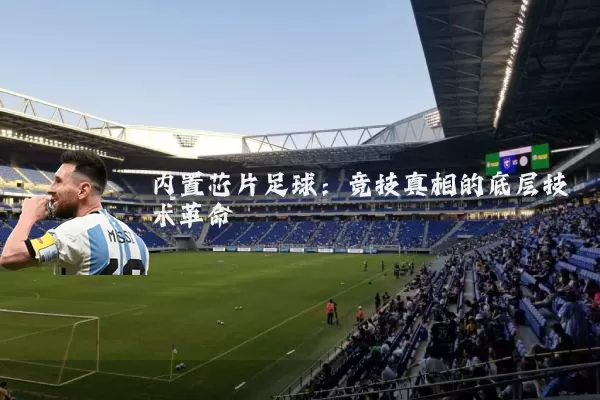 内置芯片足球：竞技真相的底层技术革命