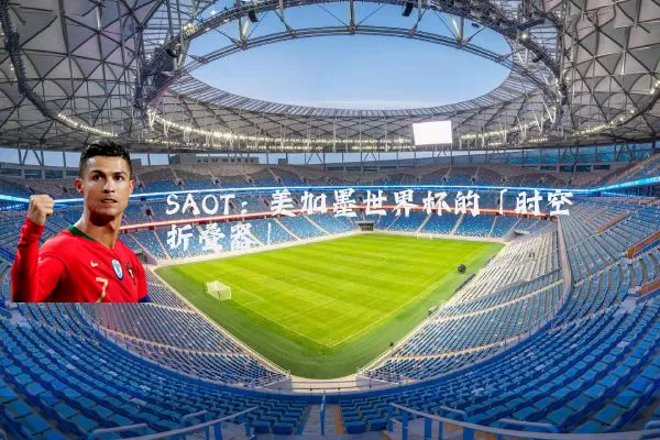 SAOT：美加墨世界杯的「时空折叠器」